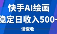 Ai0016 快手AI绘画项目,稳定日收入500+,保姆级教学