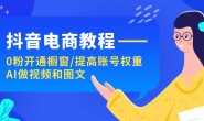 WZ5166 抖音电商教程:0粉开通橱窗/提高账号权重/AI做视频和图文