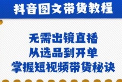 ZX0033 抖音图文&带货实操:无需出镜直播,从选品到开单,掌握短视频带货秘诀