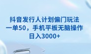 WZ5199 抖音发行人计划偏门玩法,一单50,手机平板无脑操作,日入3000+
